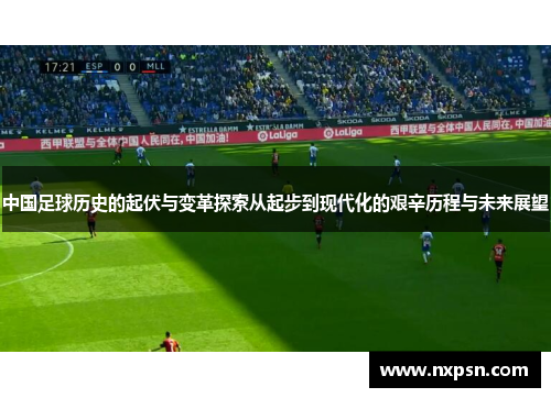 中国足球历史的起伏与变革探索从起步到现代化的艰辛历程与未来展望